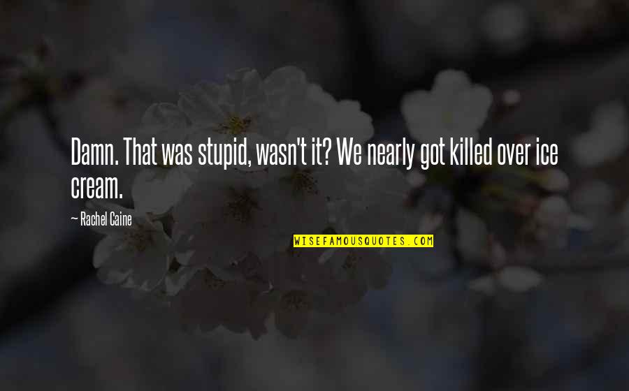 I C E Cream Quotes By Rachel Caine: Damn. That was stupid, wasn't it? We nearly