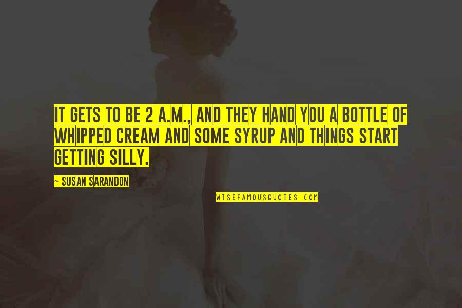 I C E Cream Quotes By Susan Sarandon: It gets to be 2 a.m., and they