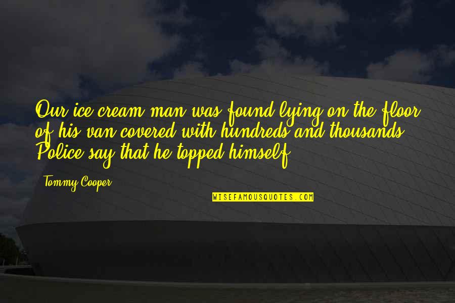 I C E Cream Quotes By Tommy Cooper: Our ice cream man was found lying on