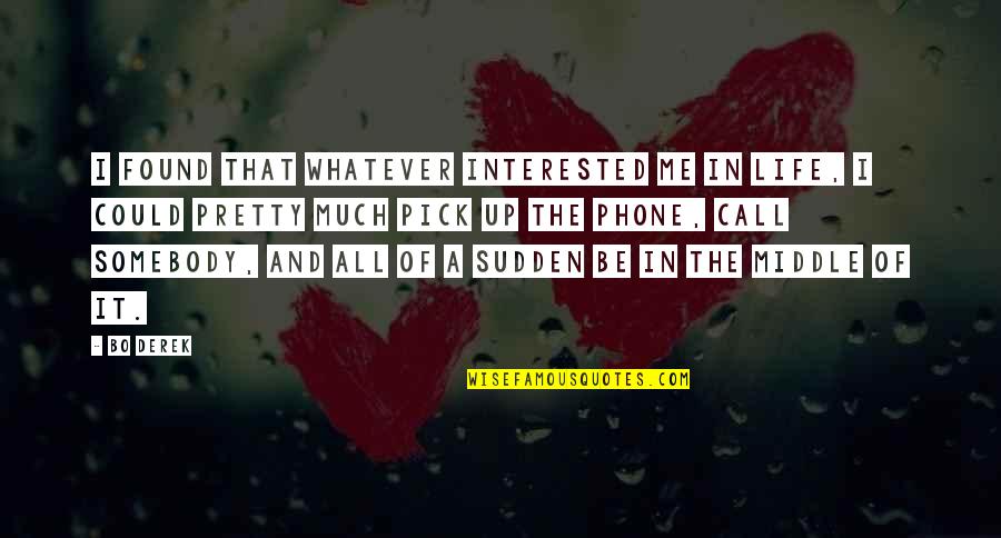 I Call It Life Quotes By Bo Derek: I found that whatever interested me in life,