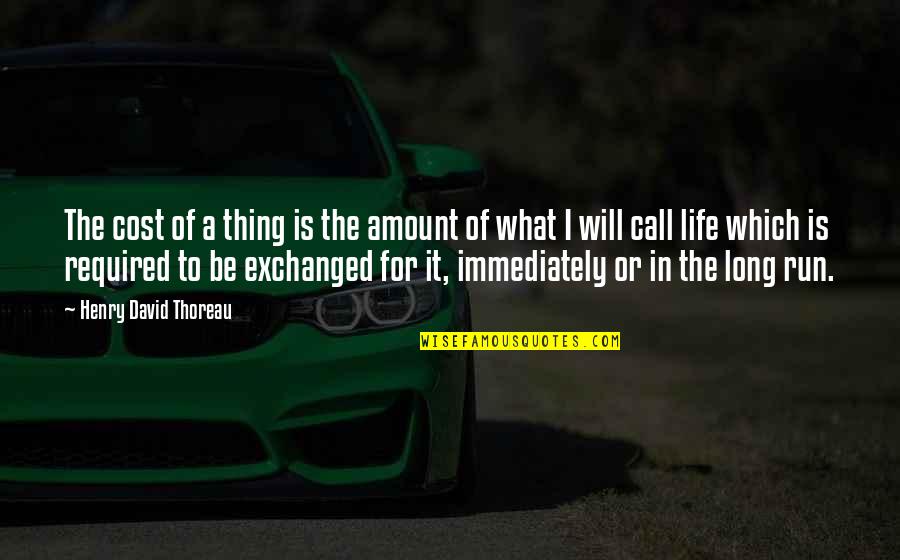 I Call It Life Quotes By Henry David Thoreau: The cost of a thing is the amount