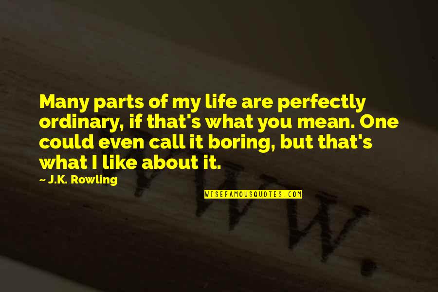 I Call It Life Quotes By J.K. Rowling: Many parts of my life are perfectly ordinary,