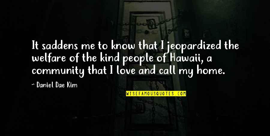 I Call It Love Quotes By Daniel Dae Kim: It saddens me to know that I jeopardized