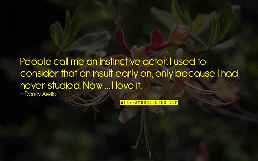 I Call It Love Quotes By Danny Aiello: People call me an instinctive actor. I used