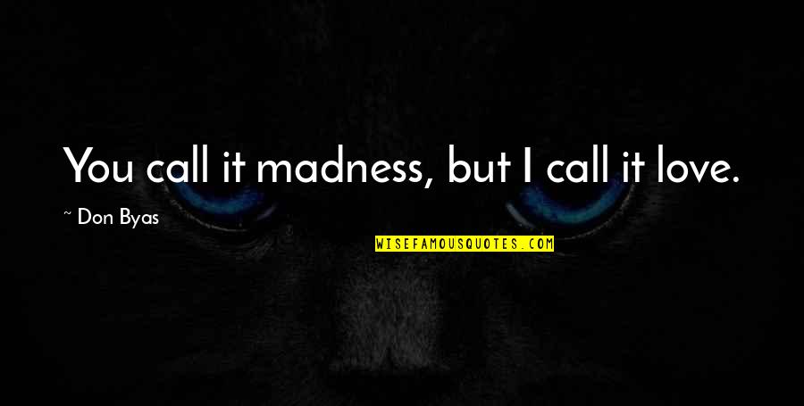 I Call It Love Quotes By Don Byas: You call it madness, but I call it