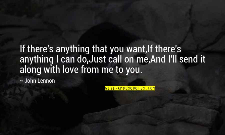 I Call It Love Quotes By John Lennon: If there's anything that you want,If there's anything