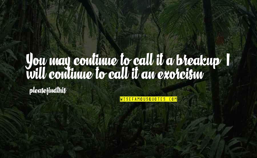 I Call It Love Quotes By Pleasefindthis: You may continue to call it a breakup.