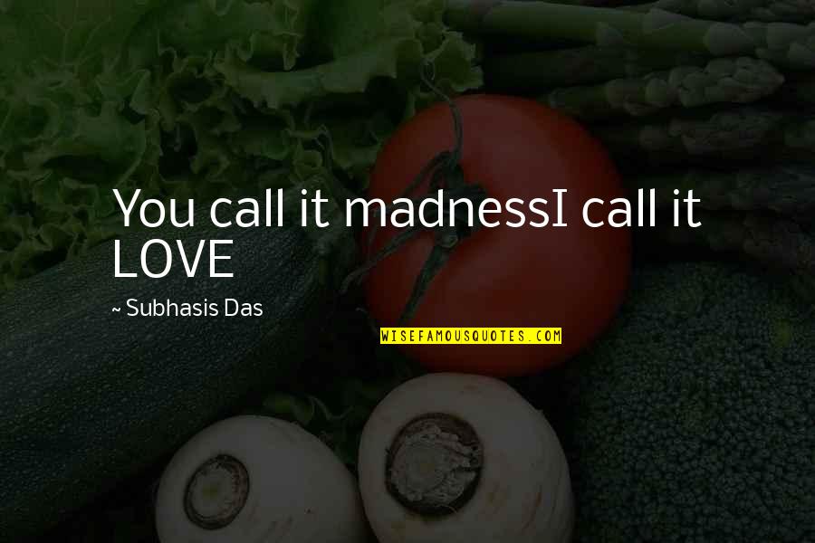 I Call It Love Quotes By Subhasis Das: You call it madnessI call it LOVE