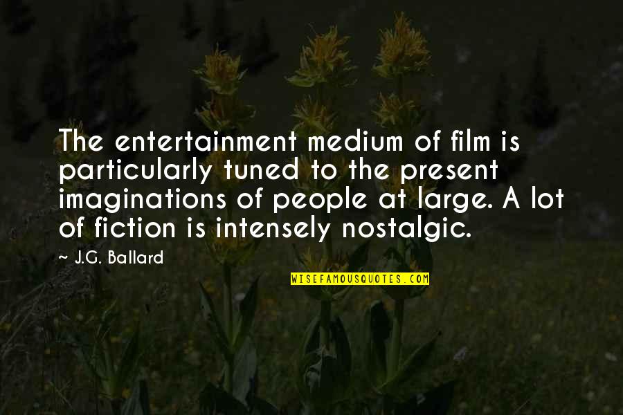 I Call You Because I Miss You Quotes By J.G. Ballard: The entertainment medium of film is particularly tuned