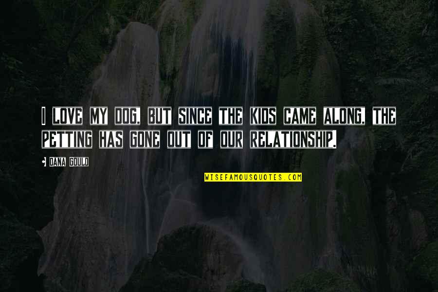 I Came Along Quotes By Dana Gould: I love my dog, but since the kids