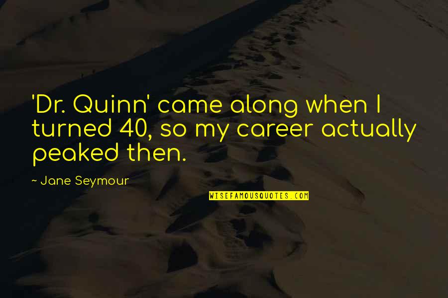 I Came Along Quotes By Jane Seymour: 'Dr. Quinn' came along when I turned 40,