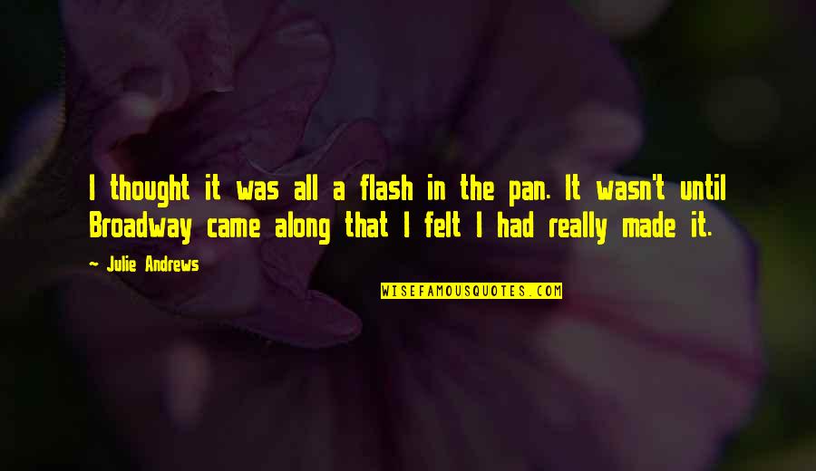 I Came Along Quotes By Julie Andrews: I thought it was all a flash in