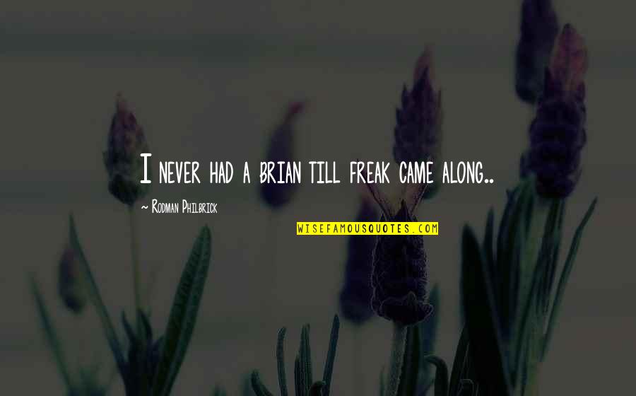 I Came Along Quotes By Rodman Philbrick: I never had a brian till freak came