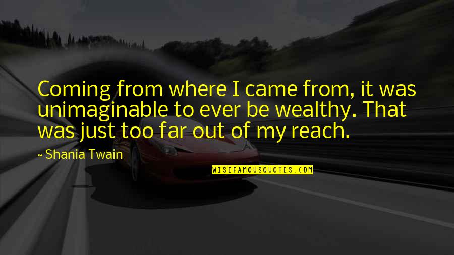 I Came This Far Quotes By Shania Twain: Coming from where I came from, it was