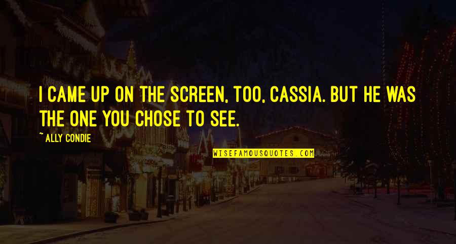 I Came Up Quotes By Ally Condie: I came up on the screen, too, Cassia.
