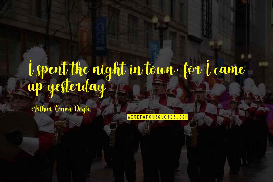 I Came Up Quotes By Arthur Conan Doyle: I spent the night in town, for I
