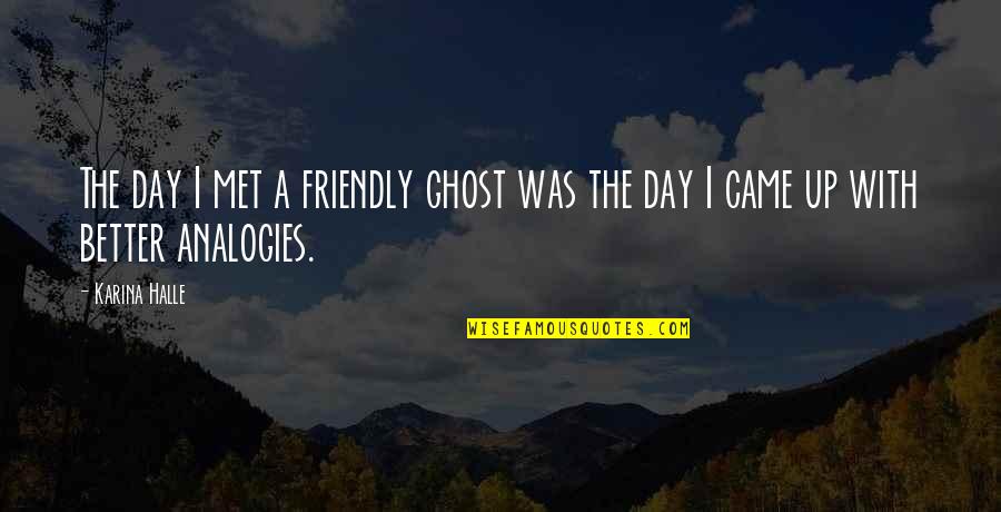 I Came Up Quotes By Karina Halle: The day I met a friendly ghost was