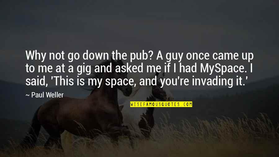 I Came Up Quotes By Paul Weller: Why not go down the pub? A guy