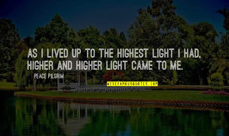 I Came Up Quotes By Peace Pilgrim: As I lived up to the highest light