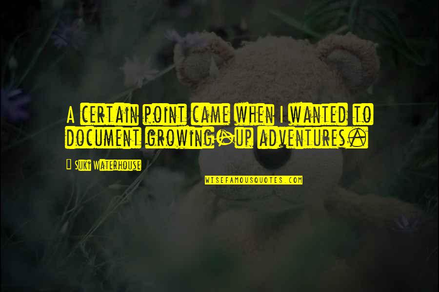 I Came Up Quotes By Suki Waterhouse: A certain point came when I wanted to