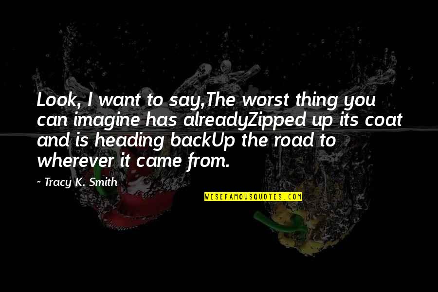 I Came Up Quotes By Tracy K. Smith: Look, I want to say,The worst thing you