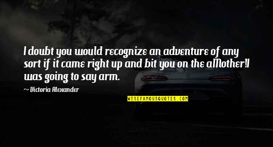 I Came Up Quotes By Victoria Alexander: I doubt you would recognize an adventure of