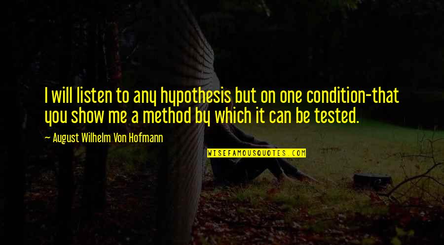 I Can And I Will Just Listen Quotes By August Wilhelm Von Hofmann: I will listen to any hypothesis but on