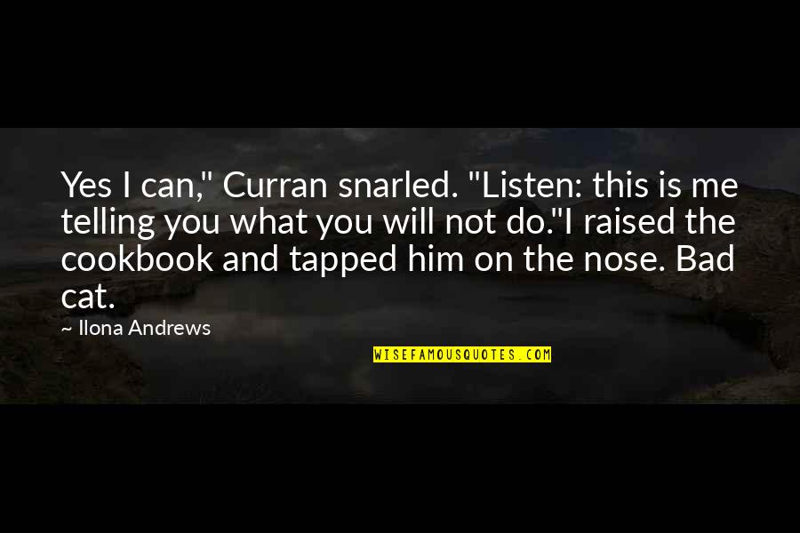 I Can And I Will Just Listen Quotes By Ilona Andrews: Yes I can," Curran snarled. "Listen: this is