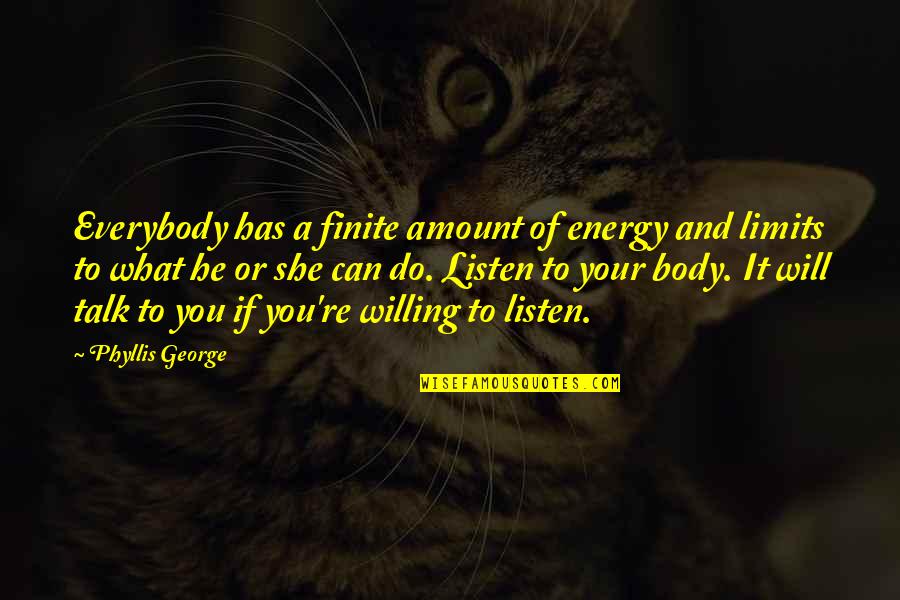 I Can And I Will Just Listen Quotes By Phyllis George: Everybody has a finite amount of energy and