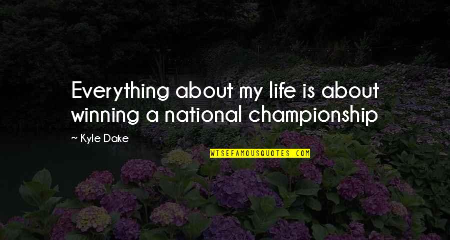 I Can Be A Freak Quotes By Kyle Dake: Everything about my life is about winning a