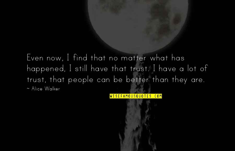 I Can Be Better Quotes By Alice Walker: Even now, I find that no matter what