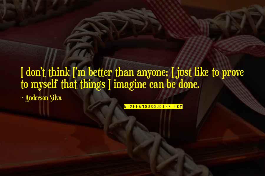 I Can Be Better Quotes By Anderson Silva: I don't think I'm better than anyone; I