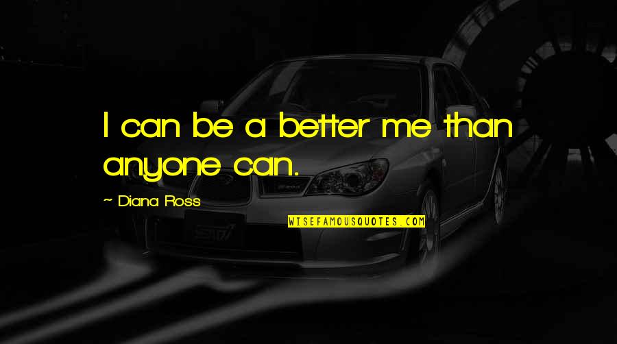 I Can Be Better Quotes By Diana Ross: I can be a better me than anyone