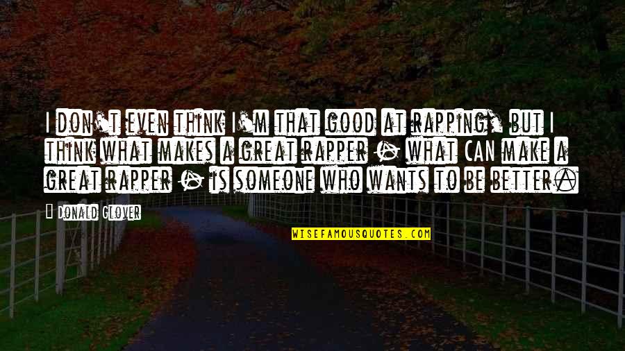 I Can Be Better Quotes By Donald Glover: I don't even think I'm that good at