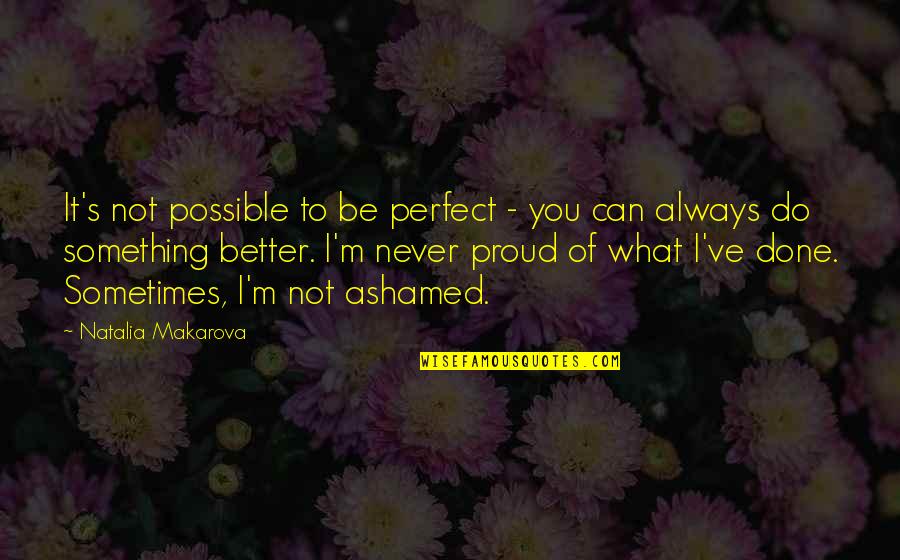 I Can Be Better Quotes By Natalia Makarova: It's not possible to be perfect - you