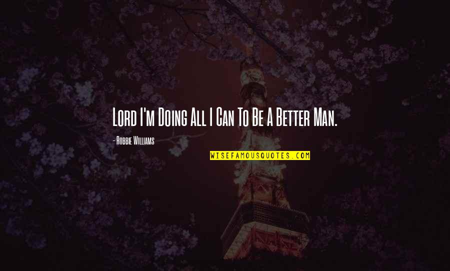 I Can Be Better Quotes By Robbie Williams: Lord I'm Doing All I Can To Be