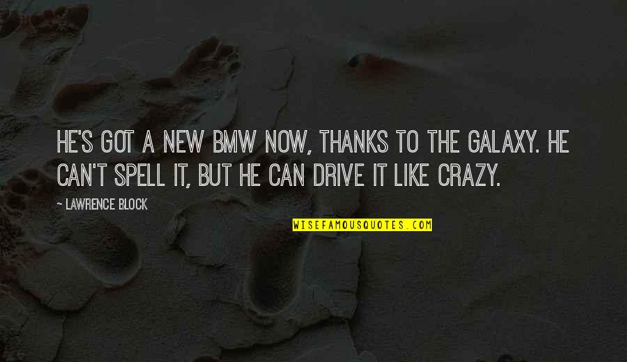 I Can Be Crazy With You Quotes By Lawrence Block: He's got a new BMW now, thanks to