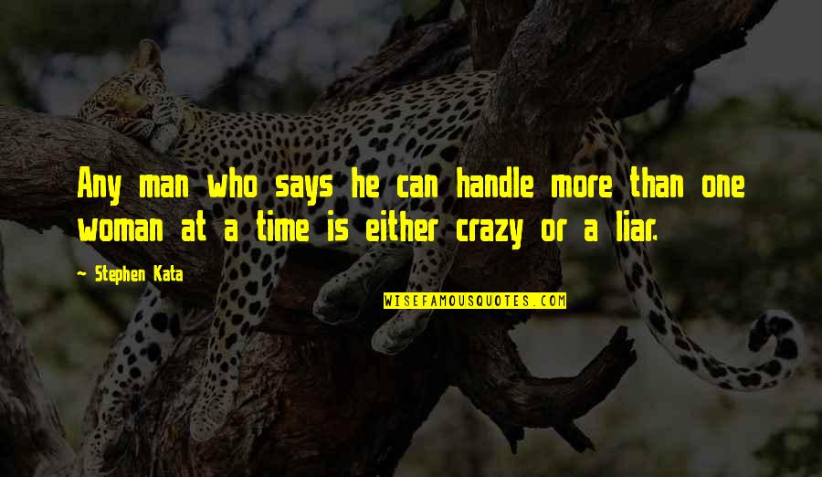 I Can Be Crazy With You Quotes By Stephen Kata: Any man who says he can handle more