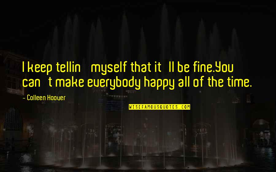 I Can Be Happy By Myself Quotes By Colleen Hoover: I keep tellin' myself that it'll be fine.You