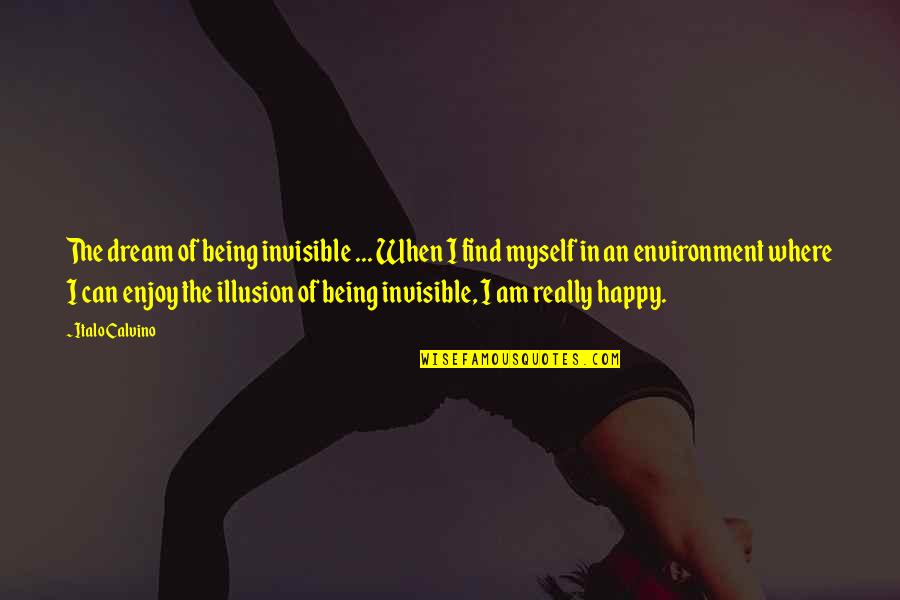 I Can Be Happy By Myself Quotes By Italo Calvino: The dream of being invisible ... When I