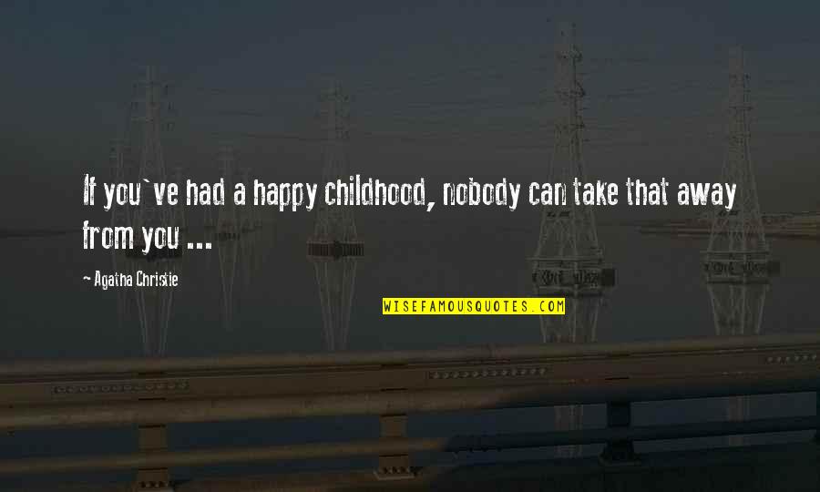 I Can Be Happy On My Own Quotes By Agatha Christie: If you've had a happy childhood, nobody can