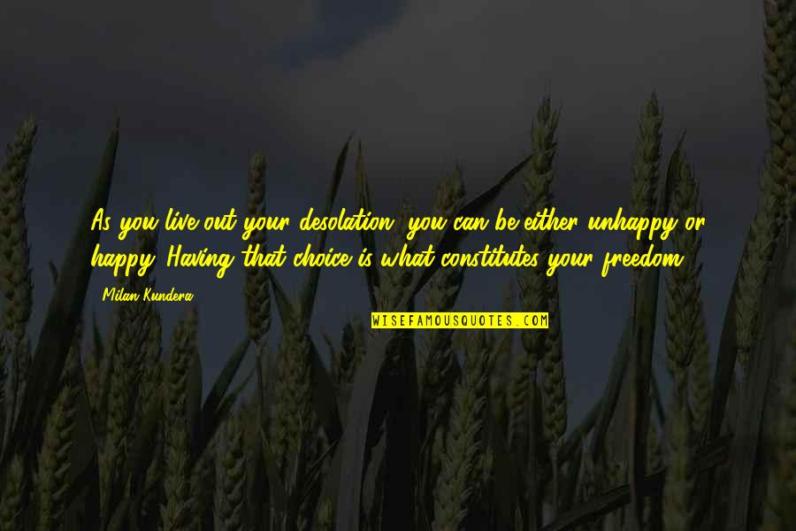 I Can Be Happy On My Own Quotes By Milan Kundera: As you live out your desolation, you can