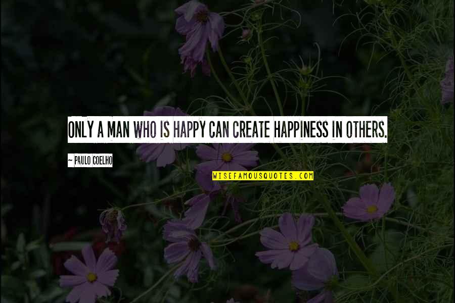 I Can Be Happy On My Own Quotes By Paulo Coelho: Only a man who is happy can create