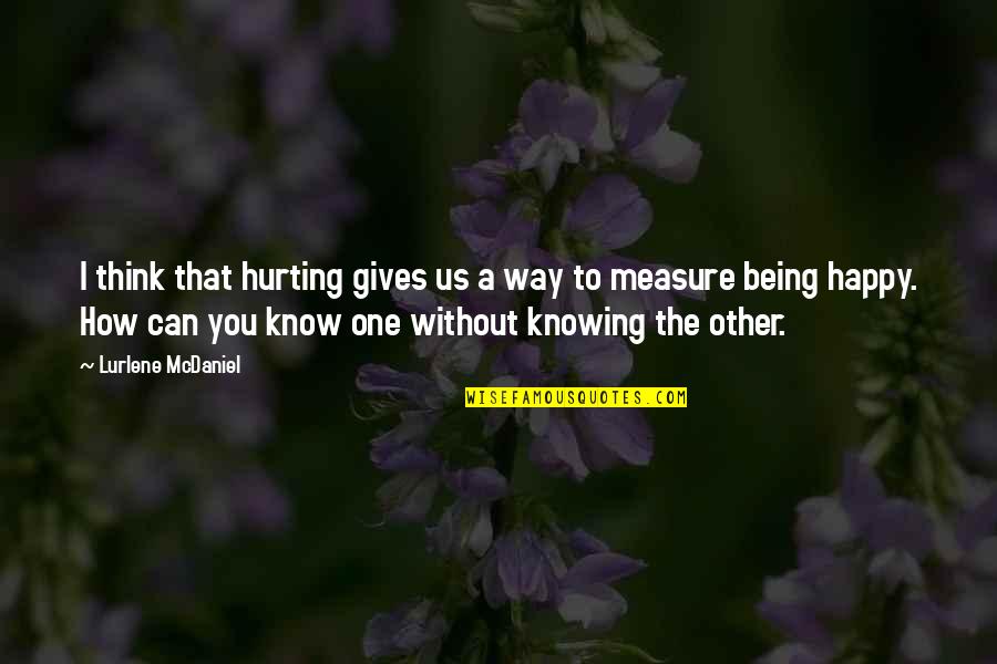 I Can Be Happy Without You Quotes By Lurlene McDaniel: I think that hurting gives us a way