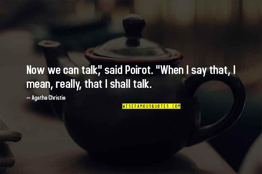 I Can Be Really Mean Quotes By Agatha Christie: Now we can talk," said Poirot. "When I