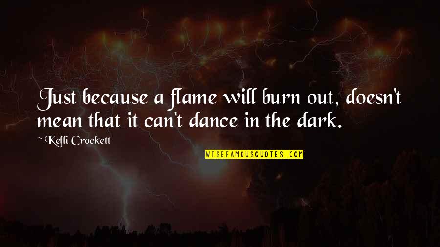 I Can Be Really Mean Quotes By Kelli Crockett: Just because a flame will burn out, doesn't