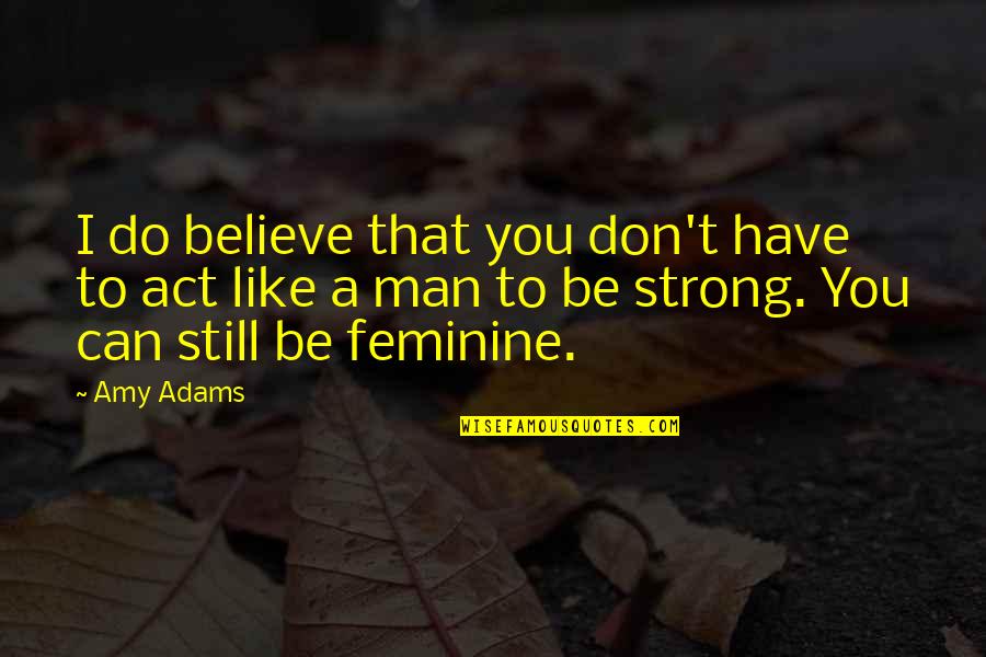 I Can Be Strong Quotes By Amy Adams: I do believe that you don't have to