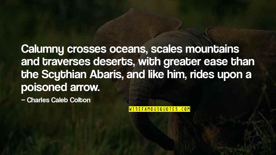 I Can Be The Sweetest Person Quotes By Charles Caleb Colton: Calumny crosses oceans, scales mountains and traverses deserts,