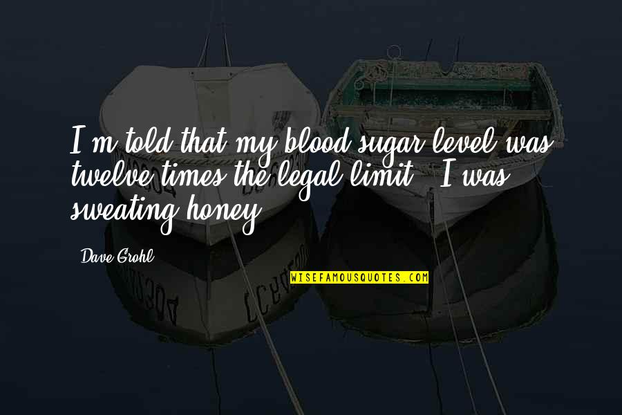 I Can Be The Sweetest Person Quotes By Dave Grohl: I'm told that my blood sugar level was