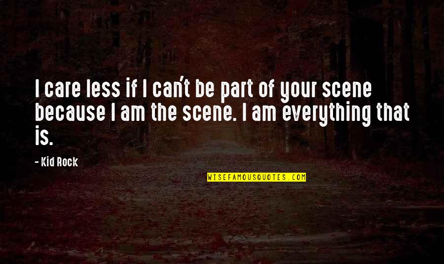I Can Be Your Everything Quotes By Kid Rock: I care less if I can't be part